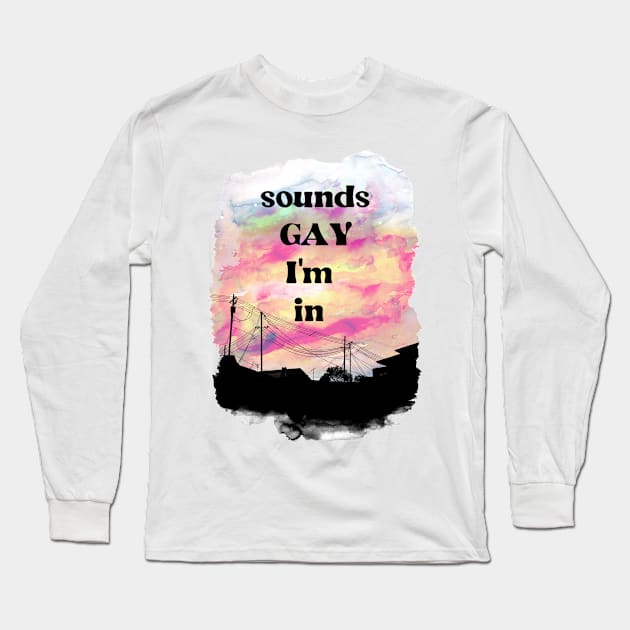 sounds gay i'm in Long Sleeve T-Shirt by remerasnerds